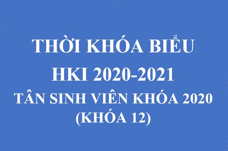 THỜI KHÓA BIỂU SINH VIÊN KHÓA 12  – HKI NĂM HỌC 2020-2021